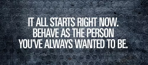 it-all-starts-right-now-behave-as-the-person-you-ever-wanted-to-be