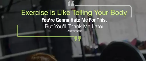 exercise-is-like-telling-your-body-you're-going-to-hate-me-for-this-but-you'll-thank-me-later
