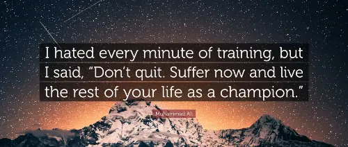 i-hated-every-minute-of-training-but-i-said-don't-quit-suffer-now-and-live-the-rest-of-your-life-as-a-champion