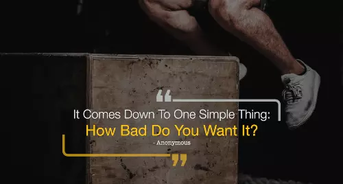 it-comes-down-to-one-simple-thing-how-bad-do-you-want-it