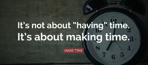 it's-not-about-having-time-it's-about-making-time