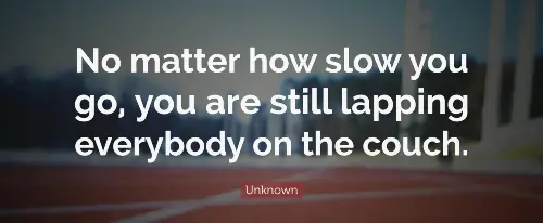 no-matter-how-slow-you-go-you-are-still-lapping-everybody-on-the-couch