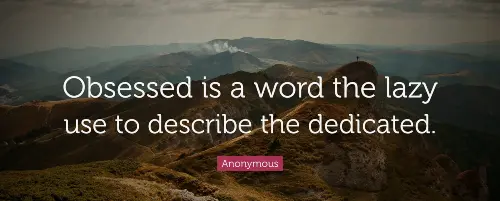 obsessed-is-a-word-the-lazy-use-to-describe-the-dedicated