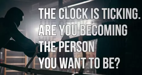 the-clock-is-ticking-are-you-becoming-the-person-you-want-to-be