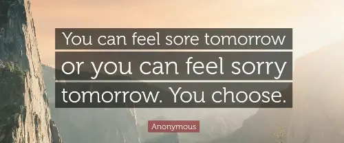 you-can-feel-sore-tomorrow-or-you-can-feel-sorry-tomorrow-you-can-choose