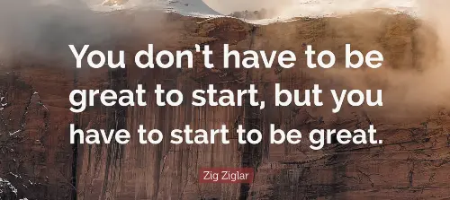 you-don't-have-to-be-great-to-start-but-you-have-to-start-to-be-great