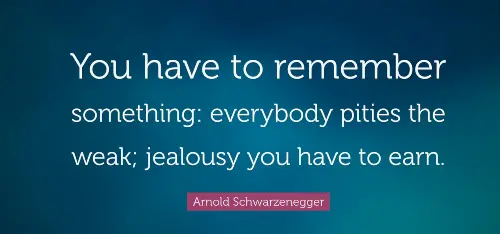 you-have-to-remember-something-everybody-pities-the-weak-jealousy-you-have-to-earn
