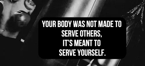 your-body-was-not-made-to-serve-others-it's--meant-to-serve-yourself